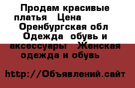 Продам красивые платья › Цена ­ 1 000 - Оренбургская обл. Одежда, обувь и аксессуары » Женская одежда и обувь   